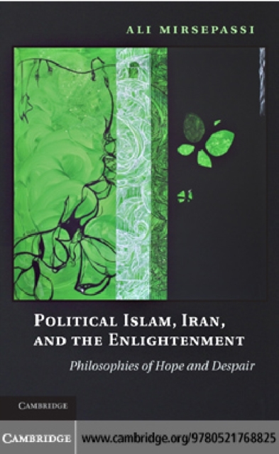 Political Islam, Iran, and the Enlightenment : Philosophies of Hope and Despair, PDF eBook