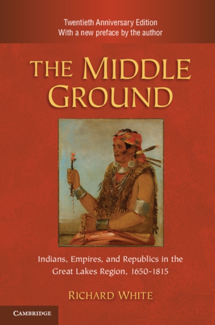 Middle Ground : Indians, Empires, and Republics in the Great Lakes Region, 1650-1815, EPUB eBook
