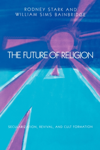 The Future of Religion : Secularization, Revival and Cult Formation, Paperback / softback Book