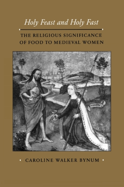 Holy Feast and Holy Fast : The Religious Significance of Food to Medieval Women, Paperback / softback Book