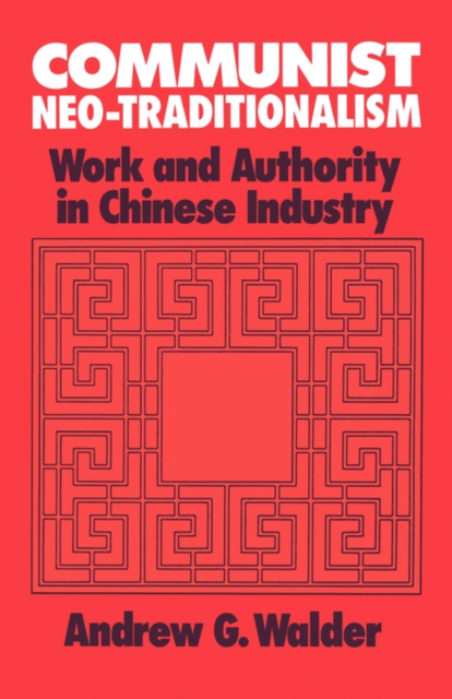 Communist Neo-Traditionalism : Work and Authority in Chinese Industry, Paperback / softback Book