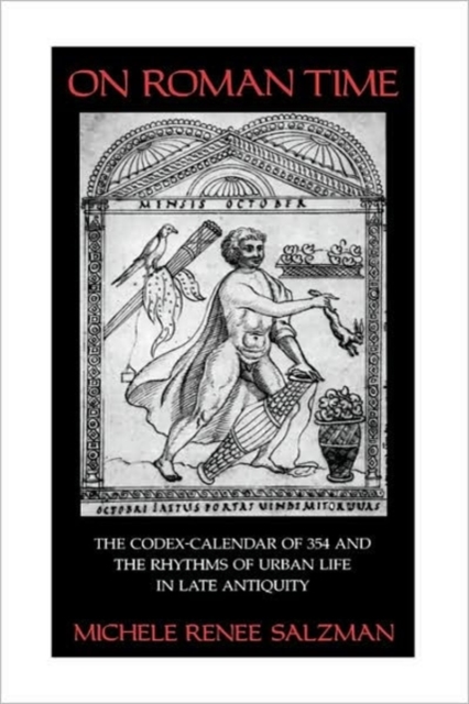 On Roman Time : The Codex-Calendar of 354 and the Rhythms of Urban Life in Late Antiquity, Hardback Book