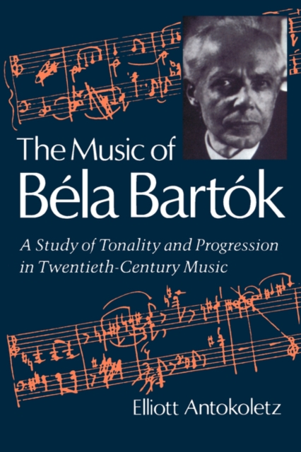 The Music of Bela Bartok : A Study of Tonality and Progression in Twentieth-Century Music, Paperback / softback Book