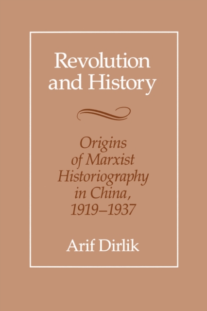Revolution and History : Origins of Marxist Historiography in China, 1919-1937, Paperback / softback Book