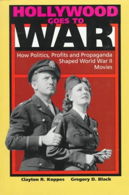 Hollywood Goes to War : How Politics, Profits, and Propaganda Shaped World War II Movies, Paperback Book