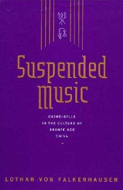 Suspended Music : Chime-Bells in the Culture of Bronze Age China, Hardback Book