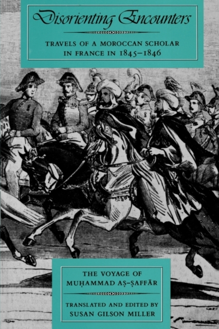 Disorienting Encounters : Travels of a Moroccan Scholar in France in 1845-1846. The Voyage of Muhammad As-Saffar, Paperback / softback Book