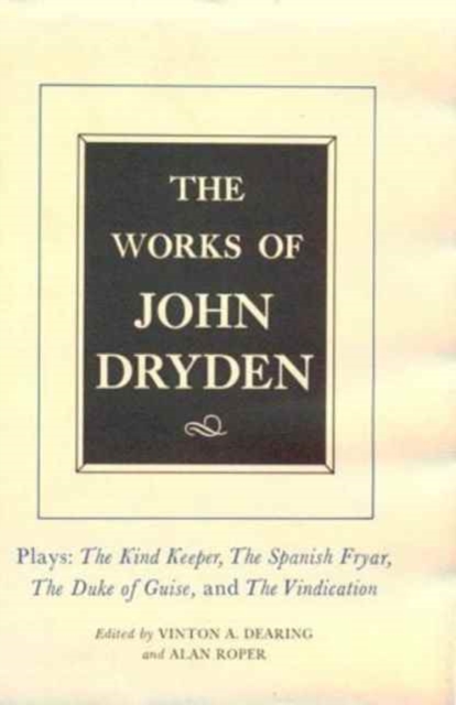 The Works of John Dryden, Volume XIV : Plays; The Kind Keeper, The Spanish Fryar, The Duke of Guise, and The Vindication, Hardback Book