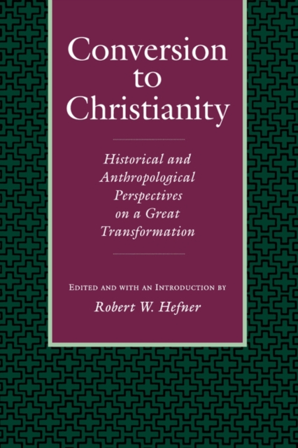 Conversion to Christianity : Historical and Anthropological Perspectives on a Great Transformation, Paperback / softback Book