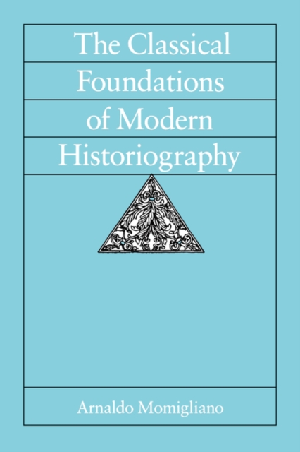 The Classical Foundations of Modern Historiography, Paperback / softback Book