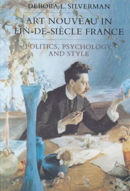 Art Nouveau in Fin-De-Siecle France : Politics, Psychology, and Style, Paperback Book
