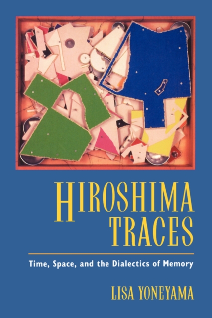 Hiroshima Traces : Time, Space, and the Dialectics of Memory, Paperback / softback Book