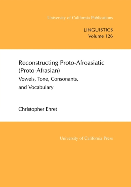 Reconstructing Proto-Afroasiatic (Proto-Afrasian) : Vowels, Tone, Consonants, and Vocabulary, Paperback / softback Book