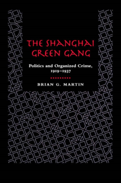 The Shanghai Green Gang : Politics and Organized Crime, 1919-1937, Hardback Book