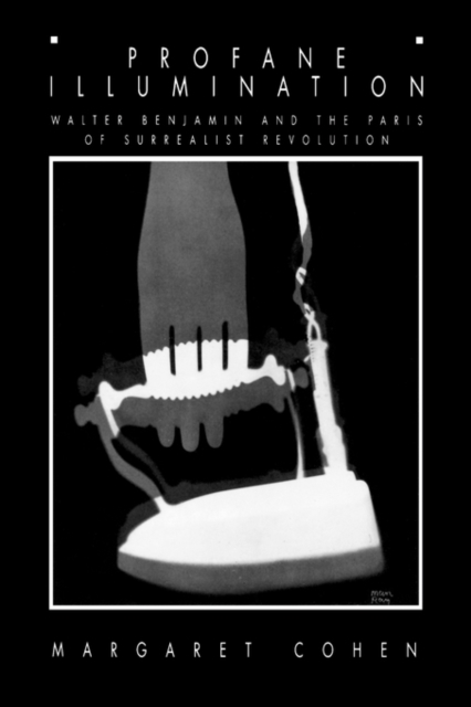 Profane Illumination : Walter Benjamin and the Paris of Surrealist Revolution, Paperback / softback Book