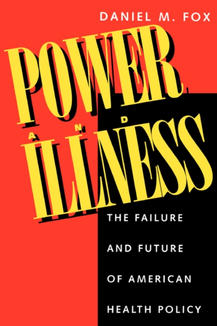 Power and Illness : The Failure and Future of American Health Policy, Paperback / softback Book