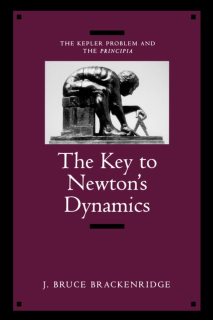 The Key to Newton's Dynamics : The Kepler Problem and the Principia, Paperback / softback Book