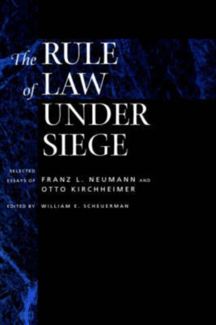 The Rule of Law Under Siege : Selected Essays of Franz L. Neumann and Otto Kirchheimer, Hardback Book