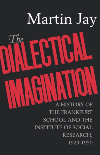 The Dialectical Imagination : A History of the Frankfurt School and the Institute of Social Research, 1923-1950, Paperback / softback Book