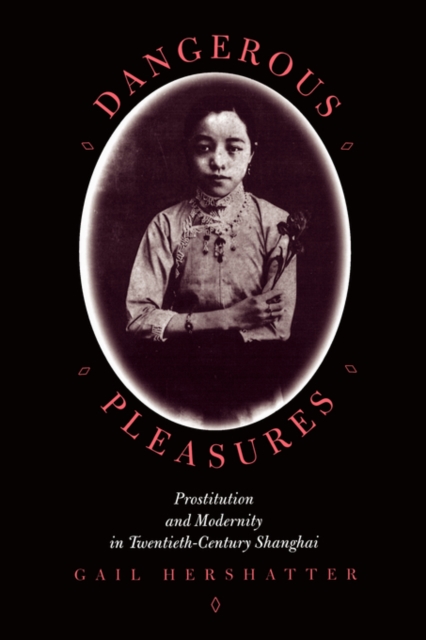 Dangerous Pleasures : Prostitution and Modernity in Twentieth-Century Shanghai, Paperback / softback Book