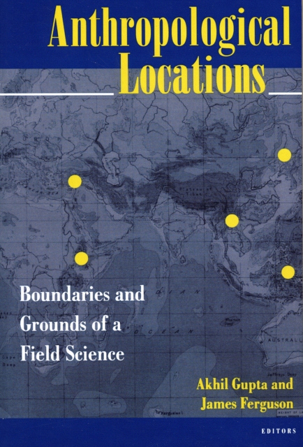 Anthropological Locations : Boundaries and Grounds of a Field Science, Paperback / softback Book