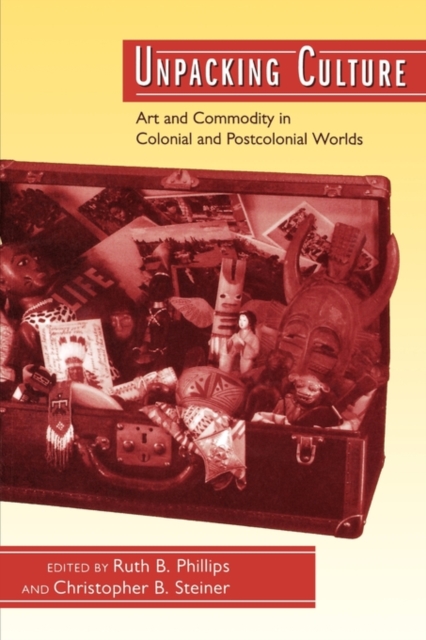 Unpacking Culture : Art and Commodity in Colonial and Postcolonial Worlds, Paperback / softback Book