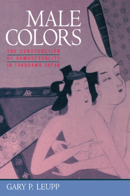 Male Colors : The Construction of Homosexuality in Tokugawa Japan, Hardback Book