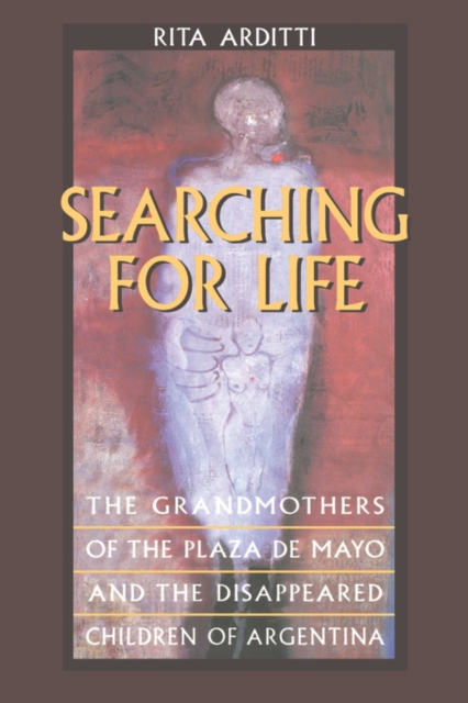 Searching for Life : The Grandmothers of the Plaza de Mayo and the Disappeared Children of Argentina, Paperback / softback Book