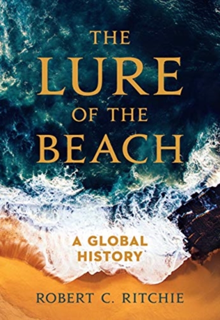 The Lure of the Beach : A Global History, Hardback Book