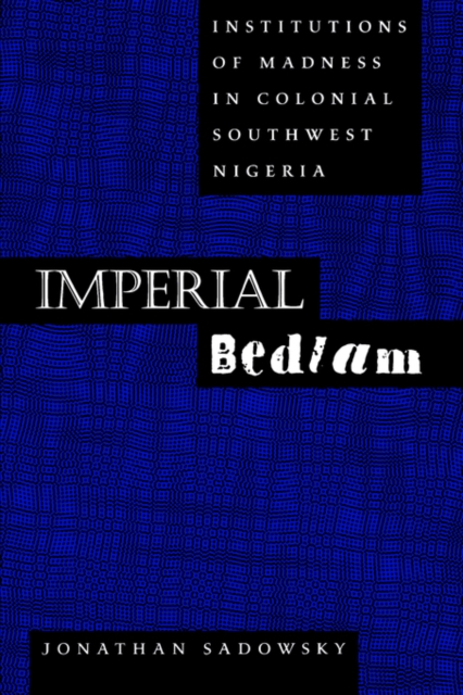 Imperial Bedlam : Institutions of Madness in Colonial Southwest Nigeria, Paperback / softback Book