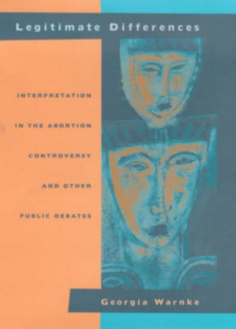 Legitimate Differences : Interpretation in the Abortion Controversy and Other Public Debates, Hardback Book