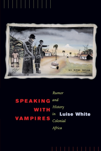 Speaking with Vampires : Rumor and History in Colonial Africa, Paperback / softback Book