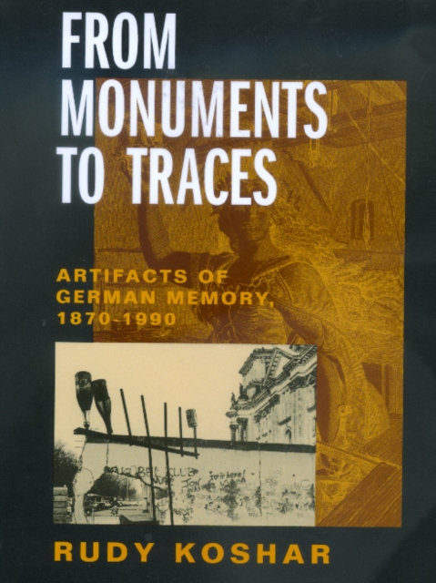 From Monuments to Traces : Artifacts of German Memory, 1870-1990, Hardback Book