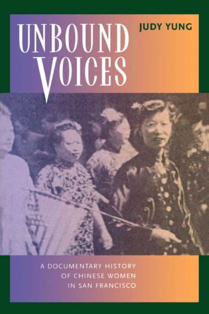 Unbound Voices : A Documentary History of Chinese Women in San Francisco, Paperback / softback Book