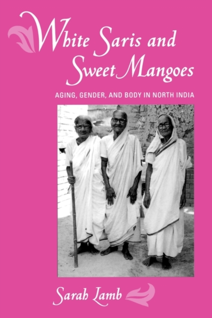 White Saris and Sweet Mangoes : Aging, Gender, and Body in North India, Paperback / softback Book