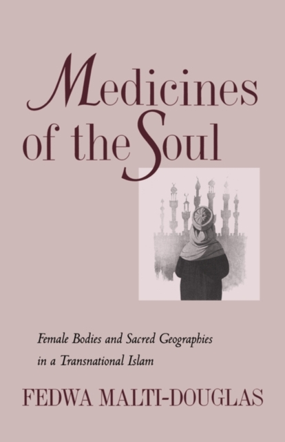 Medicines of the Soul : Female Bodies and Sacred Geographies in a Transnational Islam, Paperback / softback Book