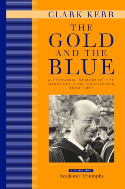 The Gold and the Blue, Volume One : A Personal Memoir of the University of California, 1949-1967, Academic Triumphs, Hardback Book