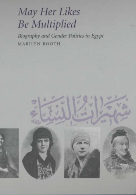 May Her Likes Be Multiplied : Biography and Gender Politics in Egypt, Paperback / softback Book