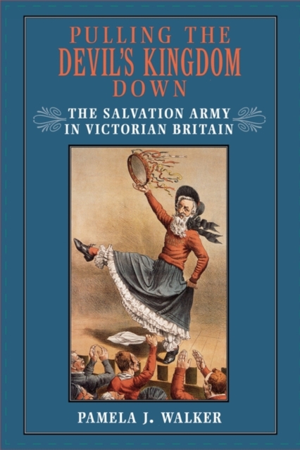 Pulling the Devil's Kingdom Down : The Salvation Army in Victorian Britain, Hardback Book