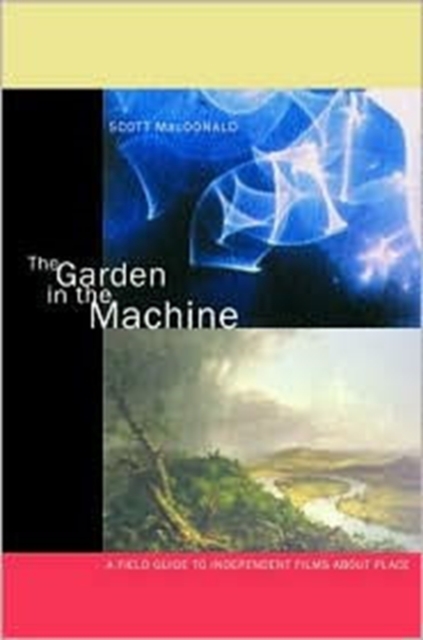 The Garden in the Machine : A Field Guide to Independent Films about Place, Paperback / softback Book