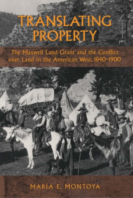 Translating Property : The Maxwell Land Grant and the Conflict over Land in the American West, 1840-1900, Hardback Book