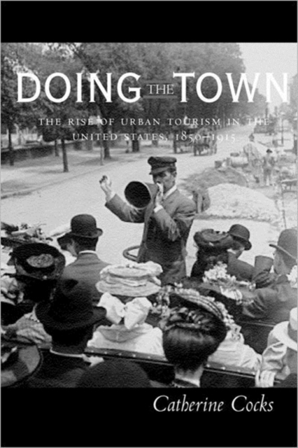 Doing the Town : The Rise of Urban Tourism in the United States, 1850-1915, Hardback Book