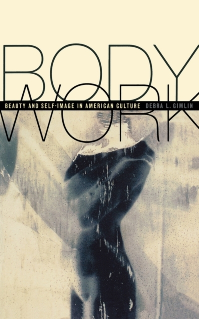 Body Work : Beauty and Self-Image in American Culture, Paperback / softback Book