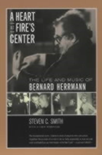 A Heart at Fire's Center : The Life and Music of Bernard Herrmann, Paperback / softback Book