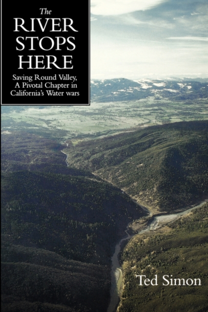 The River Stops Here : Saving Round Valley, A Pivotal Chapter in California’s Water Wars, Paperback / softback Book