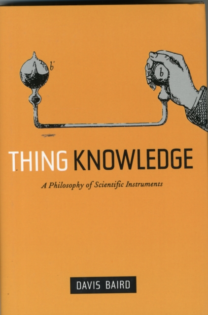 Thing Knowledge : A Philosophy of Scientific Instruments, Hardback Book