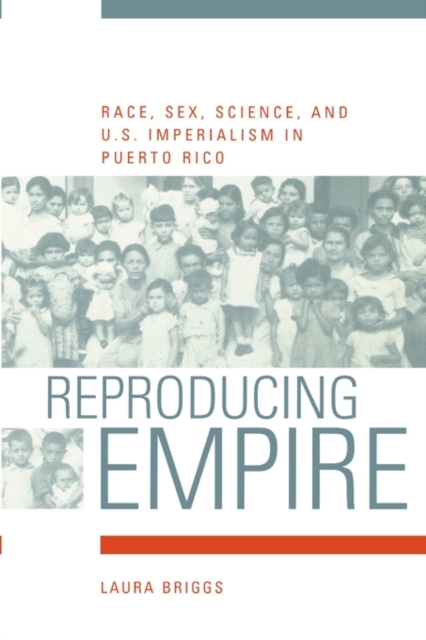 Reproducing Empire : Race, Sex, Science, and U.S. Imperialism in Puerto Rico, Paperback / softback Book