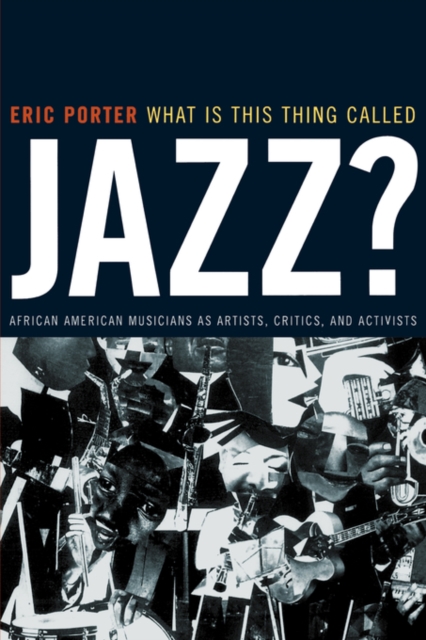 What Is This Thing Called Jazz? : African American Musicians as Artists, Critics, and Activists, Paperback / softback Book