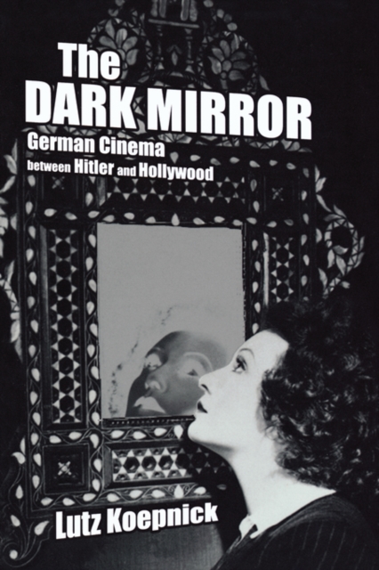 The Dark Mirror : German Cinema between Hitler and Hollywood, Paperback / softback Book
