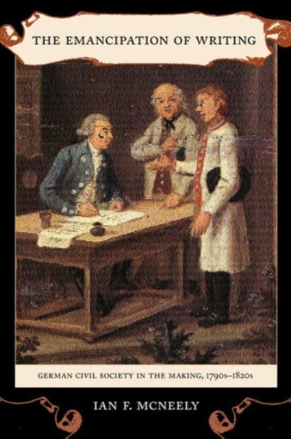 The Emancipation of Writing : German Civil Society in the Making, 1790s-1820s, Hardback Book
